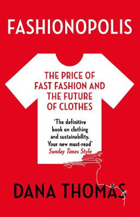 Fashionopolis: The Price of Fast Fashion - and the Future of Clothes by Dana Thomas