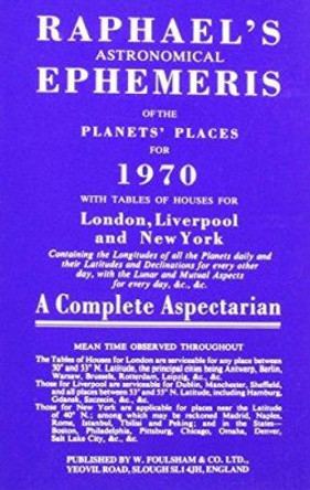 Raphael's Astronomical Ephemeris: With Tables of Houses for London, Liverpool and New York: 1970 by Edwin Raphael 9780572006556