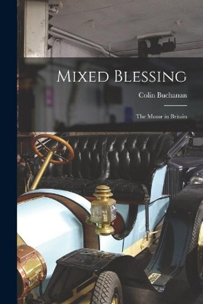 Mixed Blessing; the Motor in Britain by Colin 1907- Buchanan 9781014963437