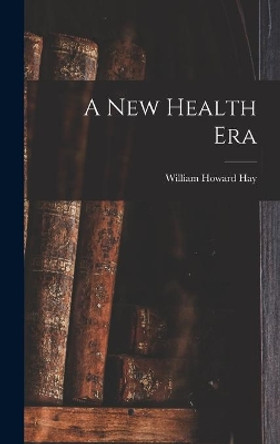 A New Health Era by William Howard 1866-1940 N 841 Hay 9781014120250