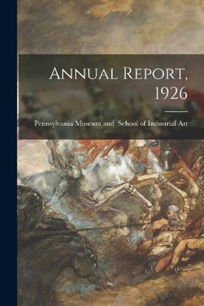 Annual Report, 1926 by Pennsylvania Museum and 9781014119964