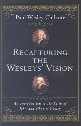 Recapturing the Wesleys' Vision: An Introduction to the Faith of John and Charles Wesley by Paul Wesley Chilcote 9780830827435