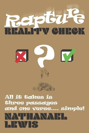 Rapture Reality Check: All it takes is three passages and one verse ... simple! by Nathanael Lewis 9781076000460