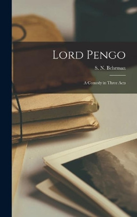 Lord Pengo: a Comedy in Three Acts by S N (Samuel Nathaniel) 18 Behrman 9781014374233