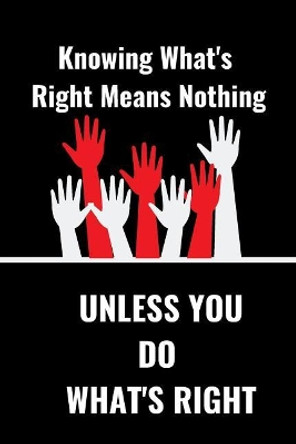 Know What's Right Means Nothing: Unless You Do What's Right by Hidden Valley Press 9781076921697