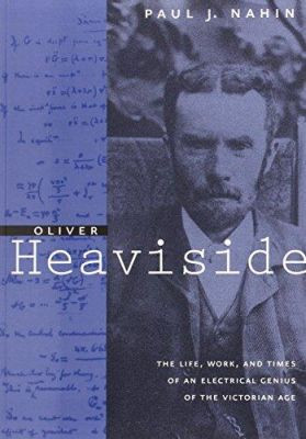 Oliver Heaviside: The Life, Work, and Times of an Electrical Genius of the Victorian Age by Paul J. Nahin 9780801869099