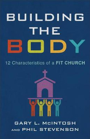 Building the Body: 12 Characteristics of a Fit Church by Gary L. McIntosh 9780801019623