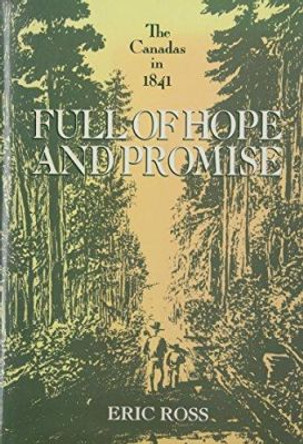 Full of Hope and Promise: The Canadas in 1841 by Eric Ross 9780773508552