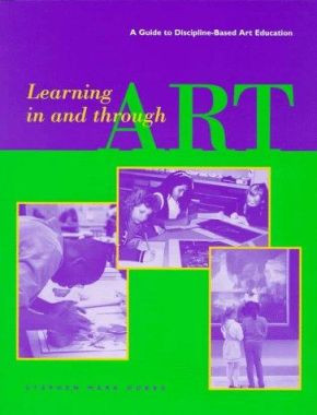 Learning in and Through Art - A Guide to Discipline Based Art Education by Stephen Mark Dobbs 9780892364947