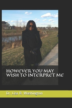However You May Wish to Interpret Me by Lisa R Washington 9781079004410