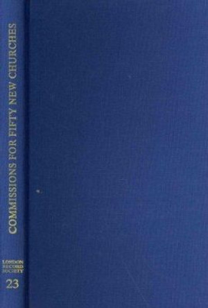 The Commissions for Building Fifty New Churches - The Minute Books, 1711-27, A Calendar by M. H. Port 9780900952234