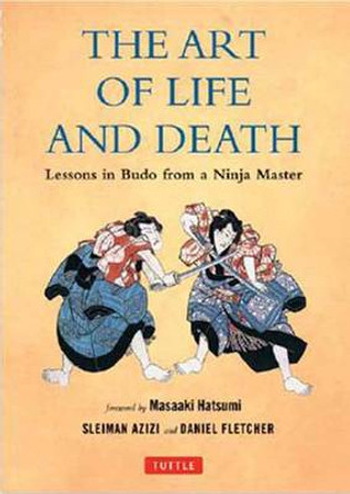 The art of Life and Death: Lessons in Budo from a Ninja Master by Daniel Fletcher 9780804843041