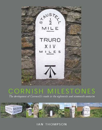 Cornish Milestones: The Development of Cornwall's Roads in the Eighteenth and Nineteenth Centuries by Ian Thompson 9780906294789