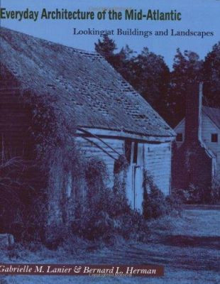 Everyday Architecture of the Mid-Atlantic: Looking at Buildings and Landscapes by Gabrielle M. Lanier 9780801853258