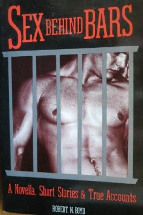 Sex Behind Bars by Robert Neilson Boyd 9780917342370