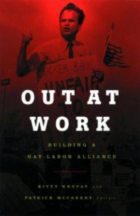 Out At Work: Building a Gay-Labor Alliance by Patrick McCreery 9780816637416