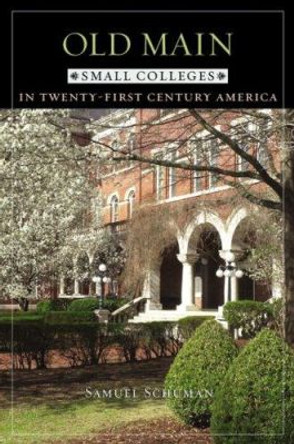 Old Main: Small Colleges in Twenty-First Century America by Samuel Schuman 9780801891021