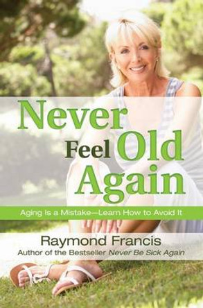Never Feel Old Again by Raymond Francis 9780757317323