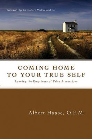 Coming Home to Your True Self: Leaving the Emptiness of False Attractions by Albert Haase Ofm 9780830835171