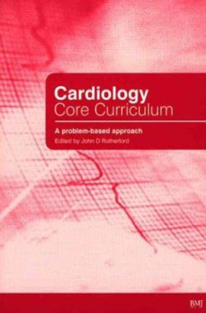 Cardiology Core Curriculum: A Problem Based Approach by John Rutherford 9780727916907 Cardiology Core Curriculum: A Problem Based Approach by John Rutherford 9780727916907