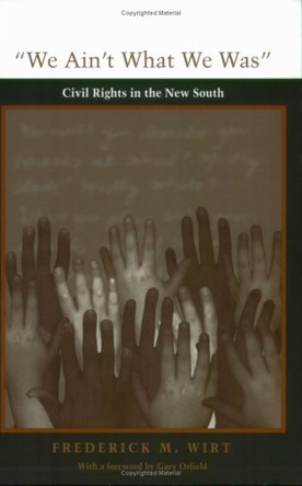 We Ain't What We Was: Civil Rights in the New South by Frederick M. Wirt 9780822318934