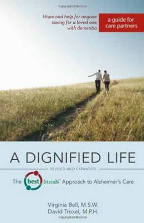 A Dignified Life: The Best Friends' Approach to Alzheimer's Care: A Guide for Care Partners by Virginia Bell 9780757316654