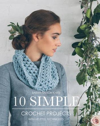 10 Simple Crochet Projects: With Helpful Techniques by Sarah Hatton 9780956785169