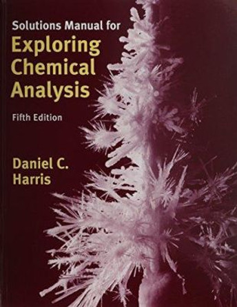 Solutions Manual for Exploring Chemical Analysis by Daniel C. Harris 9781464106415