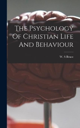 The Psychology Of Christian Life And Behaviour by W S Bruce 9781014330260