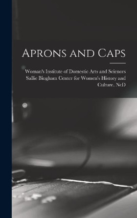 Aprons and Caps by Woman's Institute of Domestic Arts an 9781014357069