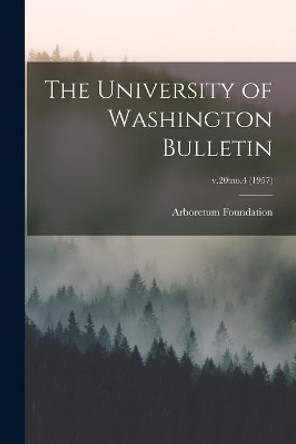 The University of Washington Bulletin; v.20: no.4 (1957) by Wash ) Arboretum Foundation (Seattle 9781014357137