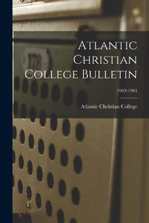 Atlantic Christian College Bulletin; 1963-1964 by Atlantic Christian College 9781014357311