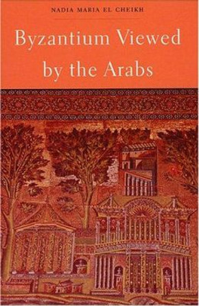 Byzantium Viewed by the Arabs by Nadia Maria El Cheikh 9780932885302