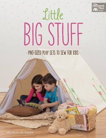 Little Big Stuff: Pint-Sized Play Sets to Sew for Kids by Michelle Lee Jensen 9781604685305