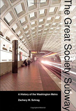 The Great Society Subway: A History of the Washington Metro by Zachary M. Schrag 9781421415772