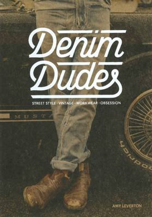 Denim Dudes: Street Style Vintage Workwear Obsession by Amy Leverton 9781780674186