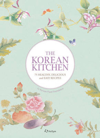 The Korean Kitchen: 75 Healthy, Delicious and Easy Recipes by Korean Food Foundation 9781565914599