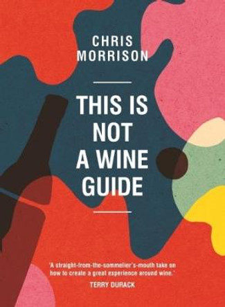 This is Not a Wine Guide by Chris Morrison 9781743368398