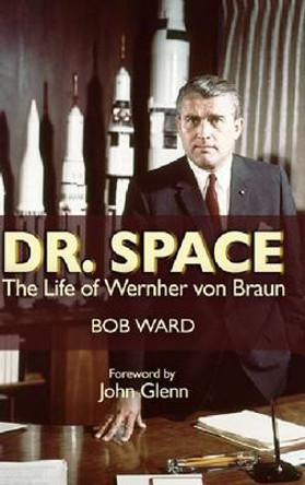 Dr. Space: The Life of Werner Von Braun by Bob Ward 9781591149279