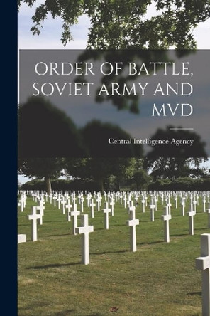 Order of Battle, Soviet Army and MVD by Central Intelligence Agency 9781014468956