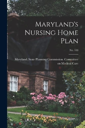 Maryland's Nursing Home Plan; No. 103 by Maryland State Planning Commission 9781014495983