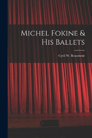 Michel Fokine & His Ballets by Cyril W (Cyril William) 1 Beaumont 9781014502322