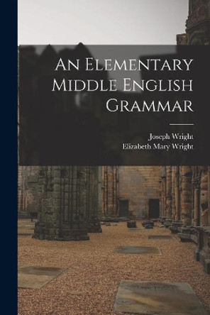 An Elementary Middle English Grammar by Joseph 1855-1930 Wright 9781014527370