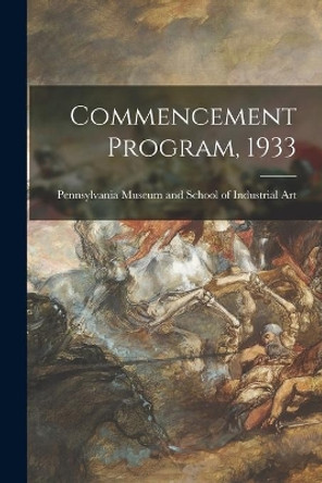 Commencement Program, 1933 by Pennsylvania Museum and School of Ind 9781014548467