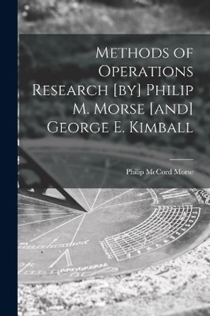 Methods of Operations Research [by] Philip M. Morse [and] George E. Kimball by Philip McCord 1903- Morse 9781014552099