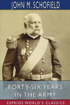 Forty-Six Years in the Army (Esprios Classics) by John M Schofield 9781034143604