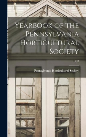 Yearbook of the Pennsylvania Horticultural Society; 1943 by Pennsylvania Horticultural Society 9781014374172