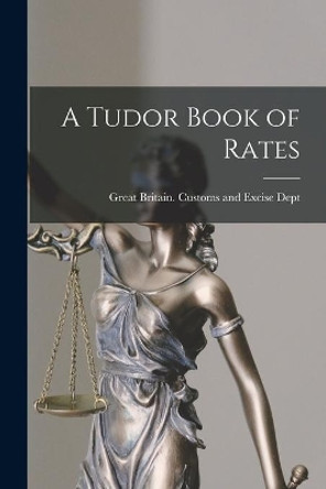 A Tudor Book of Rates by Great Britain Customs and Excise Dept 9781014375452