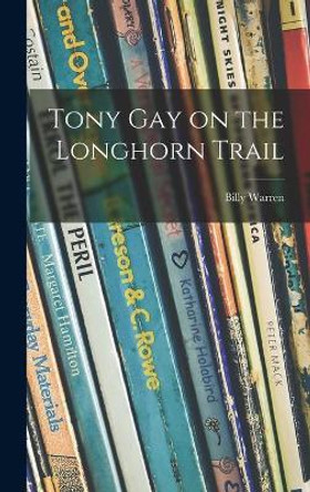 Tony Gay on the Longhorn Trail by Billy B 1882 Warren 9781014377937