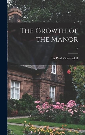 The Growth of the Manor; 7 by Sir Paul Vinogradoff 9781014381873